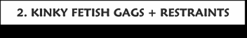 
 DID KINKY FETISH GAGS AND BONDS