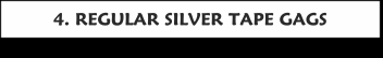 REGULAR SILVER TAPE GAGS